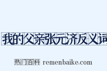 我的父亲张元济反义词是什么意思的图片